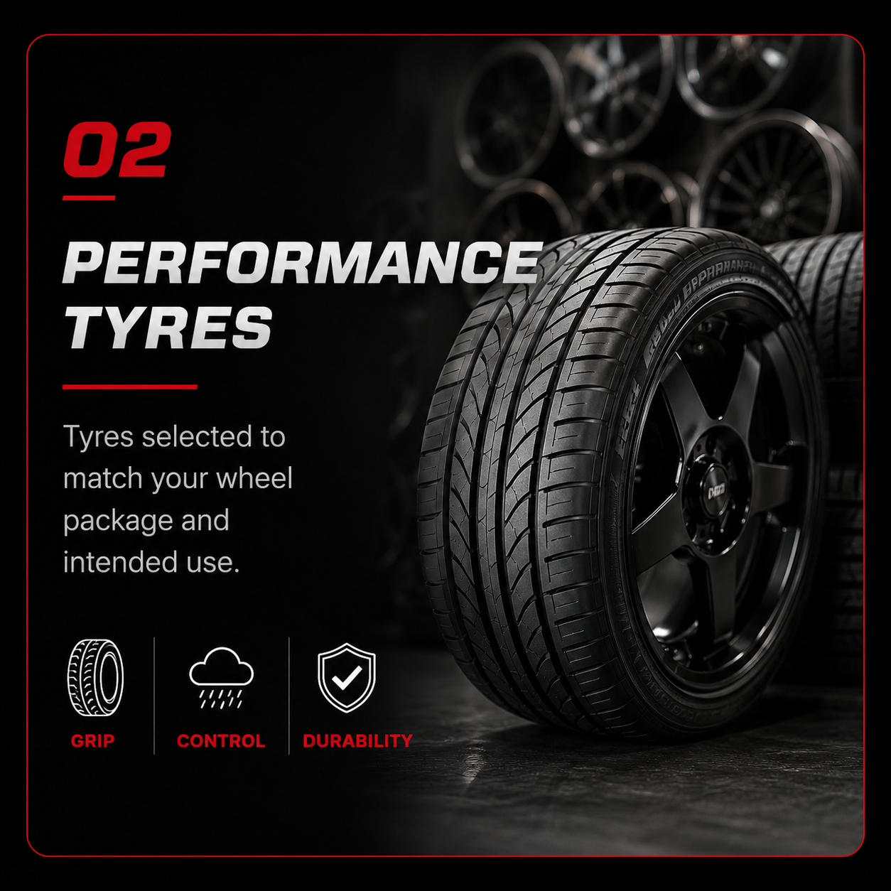 Performance tyres selected to match your wheel package and intended use.