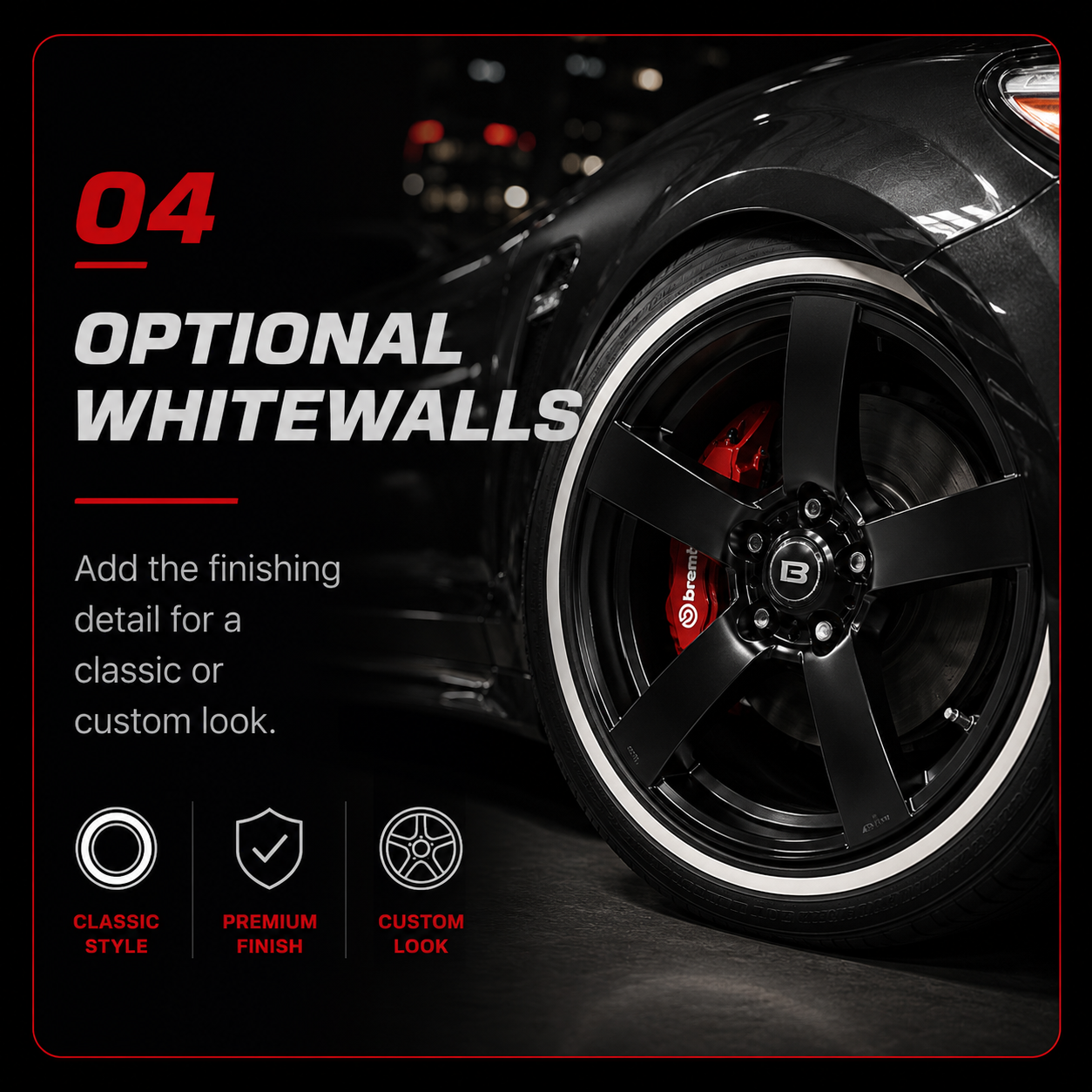 Optional whitewalls: add the finishing detail for a classic or custom look.
